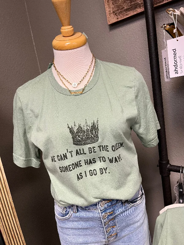 Everyday Comfort We Can’t All be the Queen T-Shirt